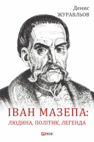 бесплатно читать книгу Іван Мазепа – людина, політик, легенда автора Денис Журавльов