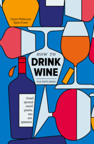 бесплатно читать книгу Как пить вино. Самый легкий способ понять, что вам нравится автора Грант Рейнолдс