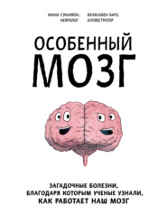 бесплатно читать книгу Особенный мозг. Загадочные болезни, благодаря которым ученые узнали, как работает наш мозг автора Мани Сэньявон