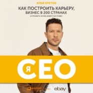 бесплатно читать книгу Я – CEO. Как построить карьеру, бизнес в 200 странах и прожить 30 000 дней счастливо автора Илья Кретов