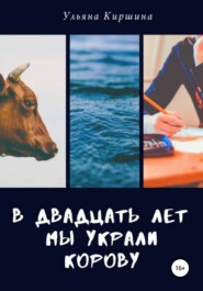 бесплатно читать книгу В двадцать лет мы украли корову автора Ульяна Киршина