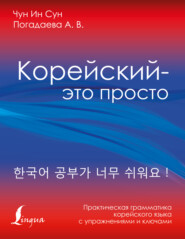 бесплатно читать книгу Корейский – это просто! Практическая грамматика корейского языка автора Чун Сун