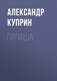 бесплатно читать книгу Папаша автора Александр Куприн