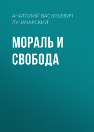 бесплатно читать книгу Мораль и свобода автора Анатолий Луначарский