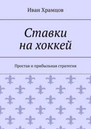 бесплатно читать книгу Ставки на хоккей. Простая и прибыльная стратегия автора Иван Храмцов