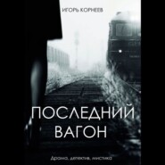 бесплатно читать книгу Последний вагон. Драма, детектив, мистика автора Игорь Корнеев