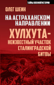 бесплатно читать книгу На астраханском направлении. Хулхута – неизвестный участок Сталинградской битвы автора Олег Шеин