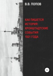 бесплатно читать книгу Как пишется история: Кронштадтские события 1921 года автора Виктор Попов