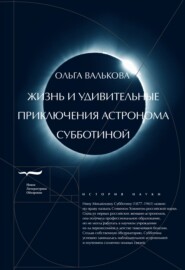бесплатно читать книгу Жизнь и удивительные приключения астронома Субботиной автора Ольга Валькова