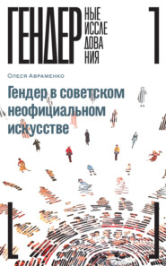 бесплатно читать книгу Гендер в советском неофициальном искусстве автора Олеся Авраменко