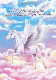 бесплатно читать книгу Единорог, который хотел научиться летать автора Лиза Васильева
