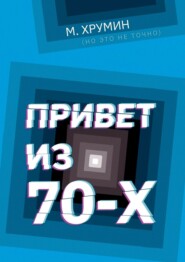 бесплатно читать книгу Привет из 70-х автора М. Хрумин (но это не точно)