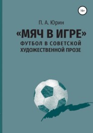бесплатно читать книгу «Мяч в игре»: Футбол в советской художественной прозе автора Павел Юрин