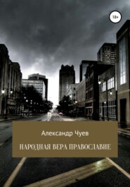 бесплатно читать книгу Народная вера Православие автора Александр Чуев
