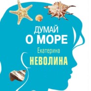 бесплатно читать книгу Думай о море (рассказ) автора Екатерина Неволина