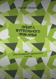 бесплатно читать книгу Орбита футбольного Прикамья. Или мгновения подлинного счастья автора Сергей Онорин