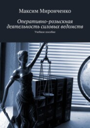 бесплатно читать книгу Оперативно-розыскная деятельность силовых ведомств. Учебное пособие автора Максим Миронченко