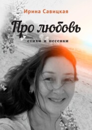 бесплатно читать книгу Про любовь. Стихи и песенки автора Ирина Савицкая