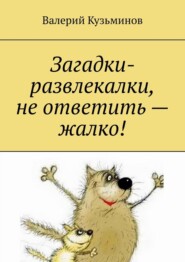 бесплатно читать книгу Загадки-развлекалки, не ответить – жалко! автора Валерий Кузьминов