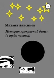 бесплатно читать книгу История прекрасной дамы (в трёх частях) автора Михаил Анисимов