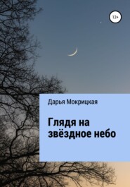 бесплатно читать книгу Глядя на звёздное небо автора Дарья Мокрицкая