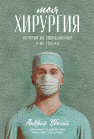 бесплатно читать книгу Моя хирургия. Истории из операционной и не только автора Андрей Убогий