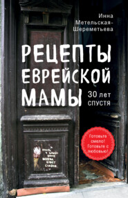 бесплатно читать книгу Рецепты еврейской мамы, 30 лет спустя автора Инна Метельская-Шереметьева