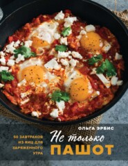 бесплатно читать книгу Не только пашот. 50 завтраков из яиц для заряженного утра автора Ольга Эрбис