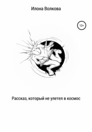 бесплатно читать книгу Рассказ, который не улетел в космос автора Илона Волкова