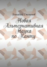 бесплатно читать книгу Новая Альтернативная Наука по Канту автора Геннадий Степанов