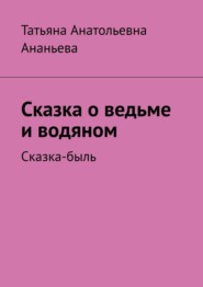 бесплатно читать книгу Сказка о ведьме и водяном. Сказка-быль автора Татьяна Ананьева