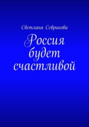 бесплатно читать книгу Россия будет счастливой автора Светлана Севрикова