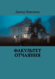 бесплатно читать книгу Факультет отчаяния автора Давид Павельев