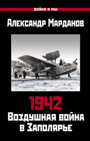 бесплатно читать книгу 1942. Воздушная война в Заполярье. Книга первая (1 января – 30 июня). автора Александр Марданов