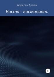 бесплатно читать книгу Костя – космонавт автора Артём Апресян