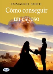 бесплатно читать книгу Cómo Conseguir Un Esposo автора Emmanuel Smith