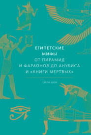 бесплатно читать книгу Египетские мифы. От пирамид и фараонов до Анубиса и «Книги мертвых» автора Гэрри Шоу