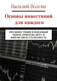 бесплатно читать книгу Основы инвестиций для каждого. Про инвестиции в фондовый рынок, криптовалюту и финансовую грамотность автора Василий Волгин