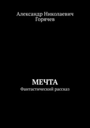 бесплатно читать книгу Мечта. Фантастический рассказ автора Александр Горячев