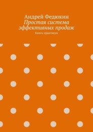 бесплатно читать книгу Простая система эффективных продаж. Книга-практикум автора Андрей Федюкин