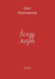 бесплатно читать книгу Всюду жизнь. Стихи автора Олег Мраморнов