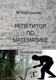 бесплатно читать книгу Репетитор по математике. Арифметика автора  М. Л. Фартушняк