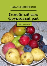 бесплатно читать книгу Семейный сад: фруктовый рай. По трудам и плоды автора Наталья Доронина