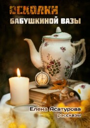 бесплатно читать книгу Осколки бабушкиной вазы автора Елена Асатурова