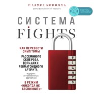 бесплатно читать книгу Система FIGHTS. Как перевести симптомы рассеянного склероза, волчанки, ревматоидного артрита и других аутоиммунных состояний в режим «никогда не беспокоить» автора Палмер Киппола