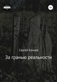 бесплатно читать книгу За гранью реальности автора Сергей Кочнев