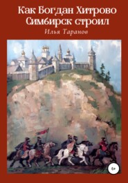 бесплатно читать книгу Как Богдан Хитрово Симбирск строил автора Илья Таранов