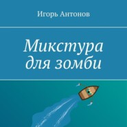 бесплатно читать книгу Микстура для зомби автора Игорь Антонов