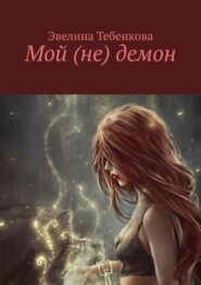 бесплатно читать книгу Мой (не) демон автора Эвелина Тебенкова