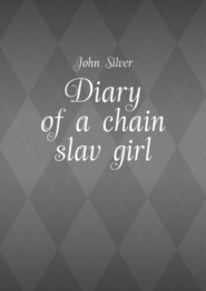 бесплатно читать книгу Diary of a chain slav girl автора John Silver